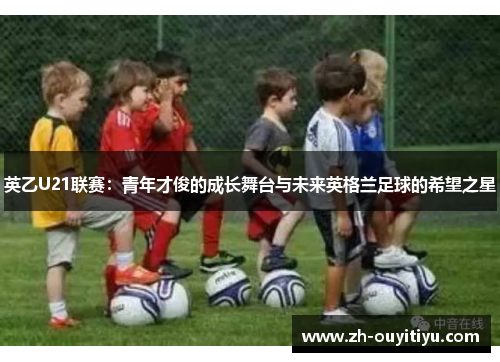 英乙U21联赛：青年才俊的成长舞台与未来英格兰足球的希望之星