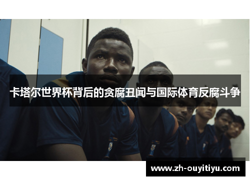 卡塔尔世界杯背后的贪腐丑闻与国际体育反腐斗争
