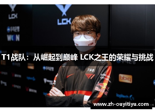 T1战队：从崛起到巅峰 LCK之王的荣耀与挑战