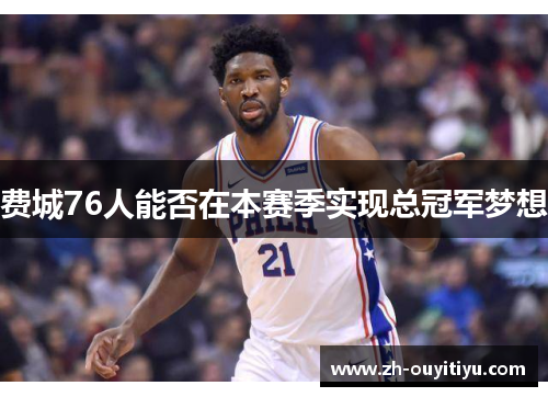 费城76人能否在本赛季实现总冠军梦想