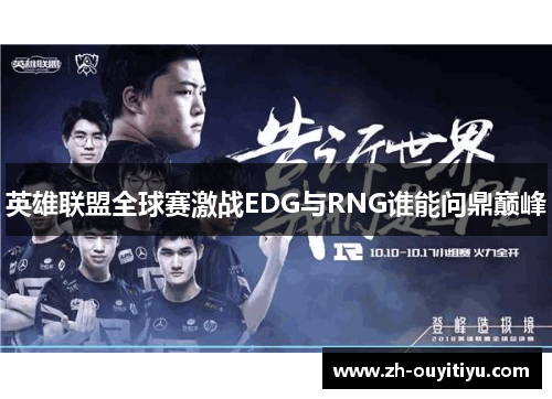 英雄联盟全球赛激战EDG与RNG谁能问鼎巅峰