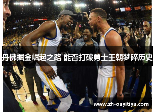 丹佛掘金崛起之路 能否打破勇士王朝梦碎历史