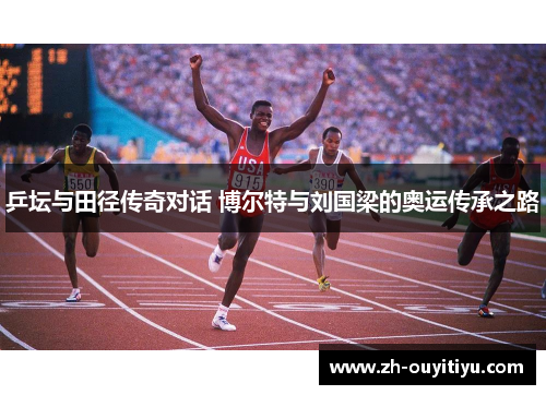乒坛与田径传奇对话 博尔特与刘国梁的奥运传承之路