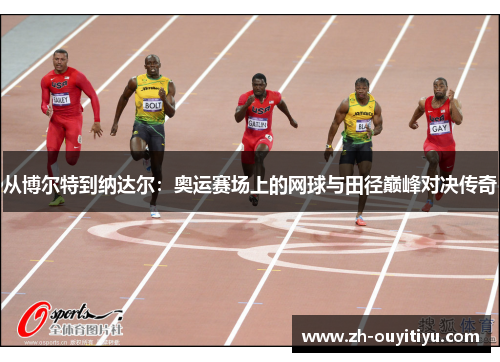 从博尔特到纳达尔：奥运赛场上的网球与田径巅峰对决传奇