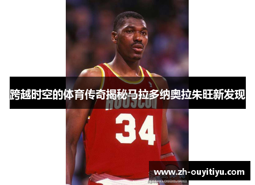 跨越时空的体育传奇揭秘马拉多纳奥拉朱旺新发现
