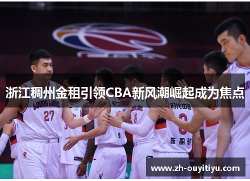 浙江稠州金租引领CBA新风潮崛起成为焦点