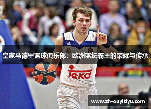 皇家马德里篮球俱乐部:欧洲篮坛霸主的荣耀与传承 皇家马德里篮球俱乐部:欧洲篮坛霸主的荣耀与传承