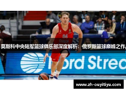 莫斯科中央陆军篮球俱乐部深度解析：俄罗斯篮球巅峰之作