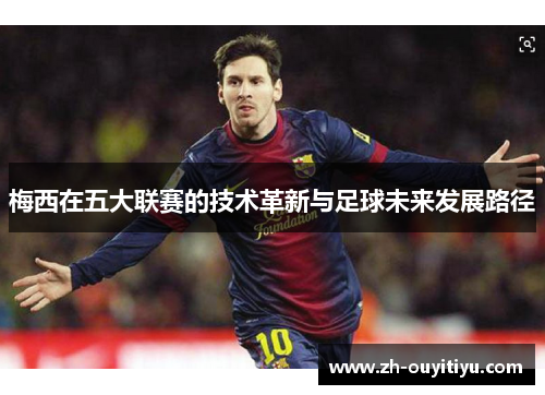 梅西在五大联赛的技术革新与足球未来发展路径