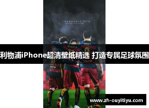 利物浦iPhone超清壁纸精选 打造专属足球氛围 利物浦iPhone超清壁纸精选 打造专属足球氛围