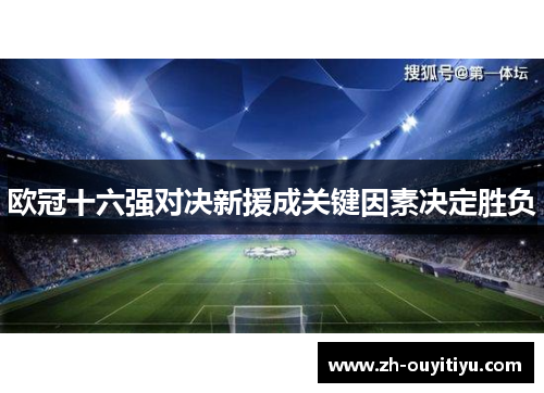 欧冠十六强对决新援成关键因素决定胜负