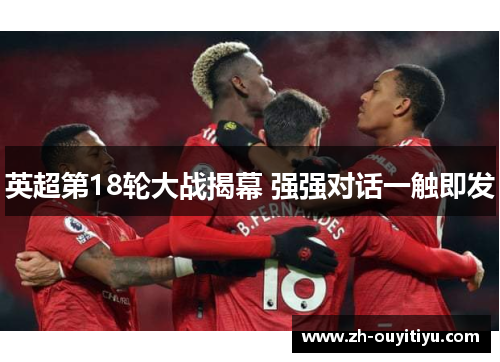 英超第18轮大战揭幕 强强对话一触即发